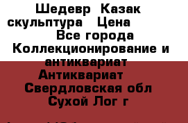 Шедевр “Казак“ скульптура › Цена ­ 50 000 - Все города Коллекционирование и антиквариат » Антиквариат   . Свердловская обл.,Сухой Лог г.